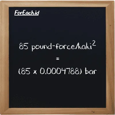 Cara konversi pound-force/kaki<sup>2</sup> ke bar (lbf/ft<sup>2</sup> ke bar): 85 pound-force/kaki<sup>2</sup> (lbf/ft<sup>2</sup>) setara dengan 85 dikalikan dengan 0.0004788 bar (bar)